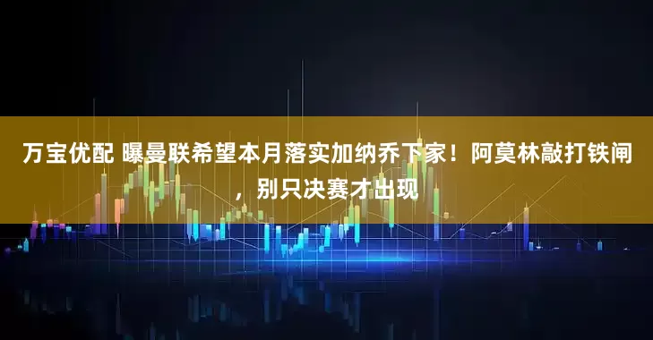 万宝优配 曝曼联希望本月落实加纳乔下家！阿莫林敲打铁闸，别只决赛才出现