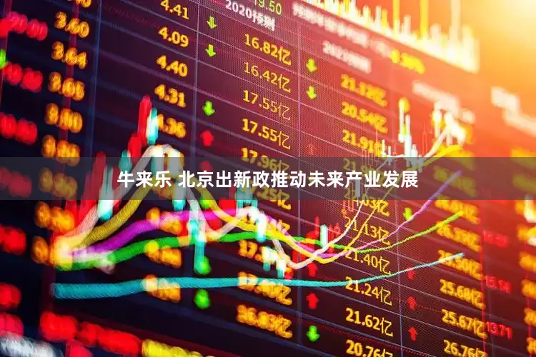 牛来乐 北京出新政推动未来产业发展