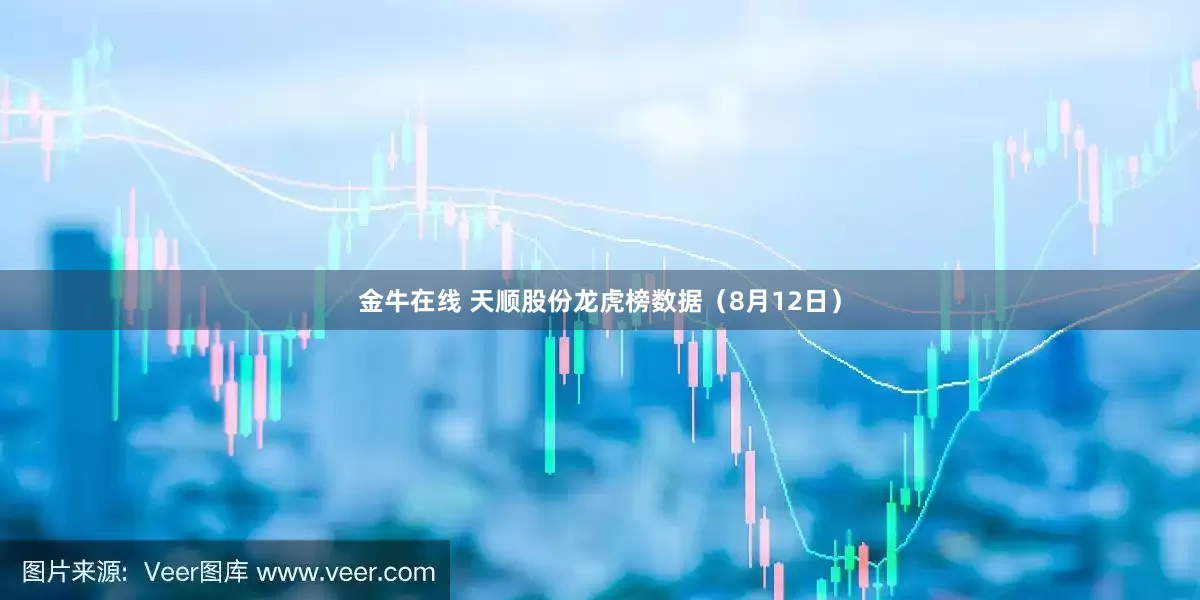 金牛在线 天顺股份龙虎榜数据（8月12日）